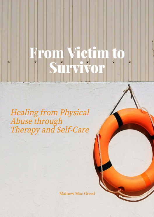 From Victim To Survivor Healing From Physical Abuse Through Therapy And Self Care